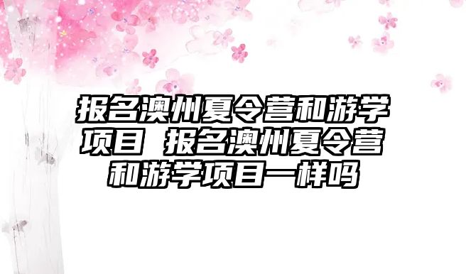 報名澳州夏令營和游學項目 報名澳州夏令營和游學項目一樣嗎