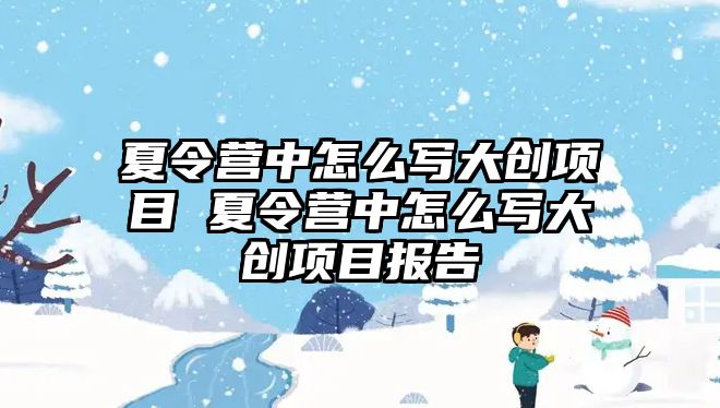 夏令營中怎么寫大創項目 夏令營中怎么寫大創項目報告