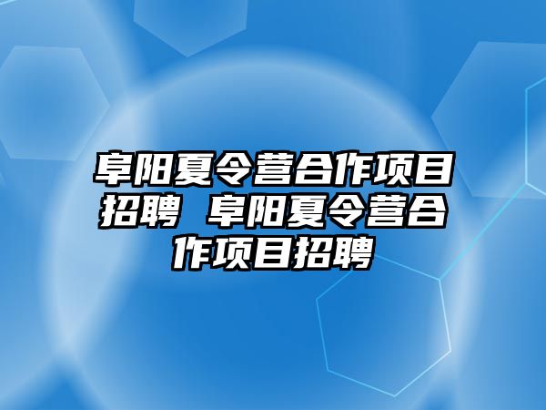 阜陽夏令營合作項目招聘 阜陽夏令營合作項目招聘