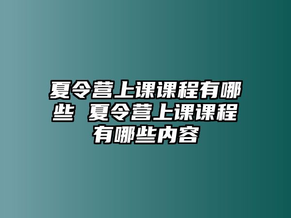 夏令營(yíng)上課課程有哪些 夏令營(yíng)上課課程有哪些內(nèi)容