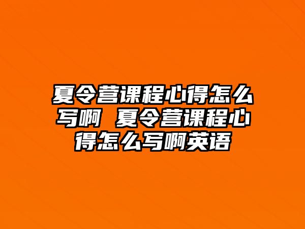 夏令營課程心得怎么寫啊 夏令營課程心得怎么寫啊英語