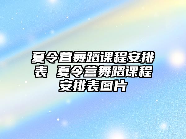 夏令營舞蹈課程安排表 夏令營舞蹈課程安排表圖片