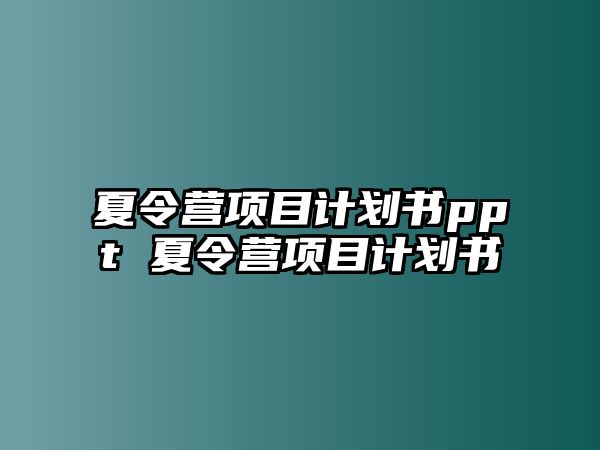 夏令營項目計劃書ppt 夏令營項目計劃書