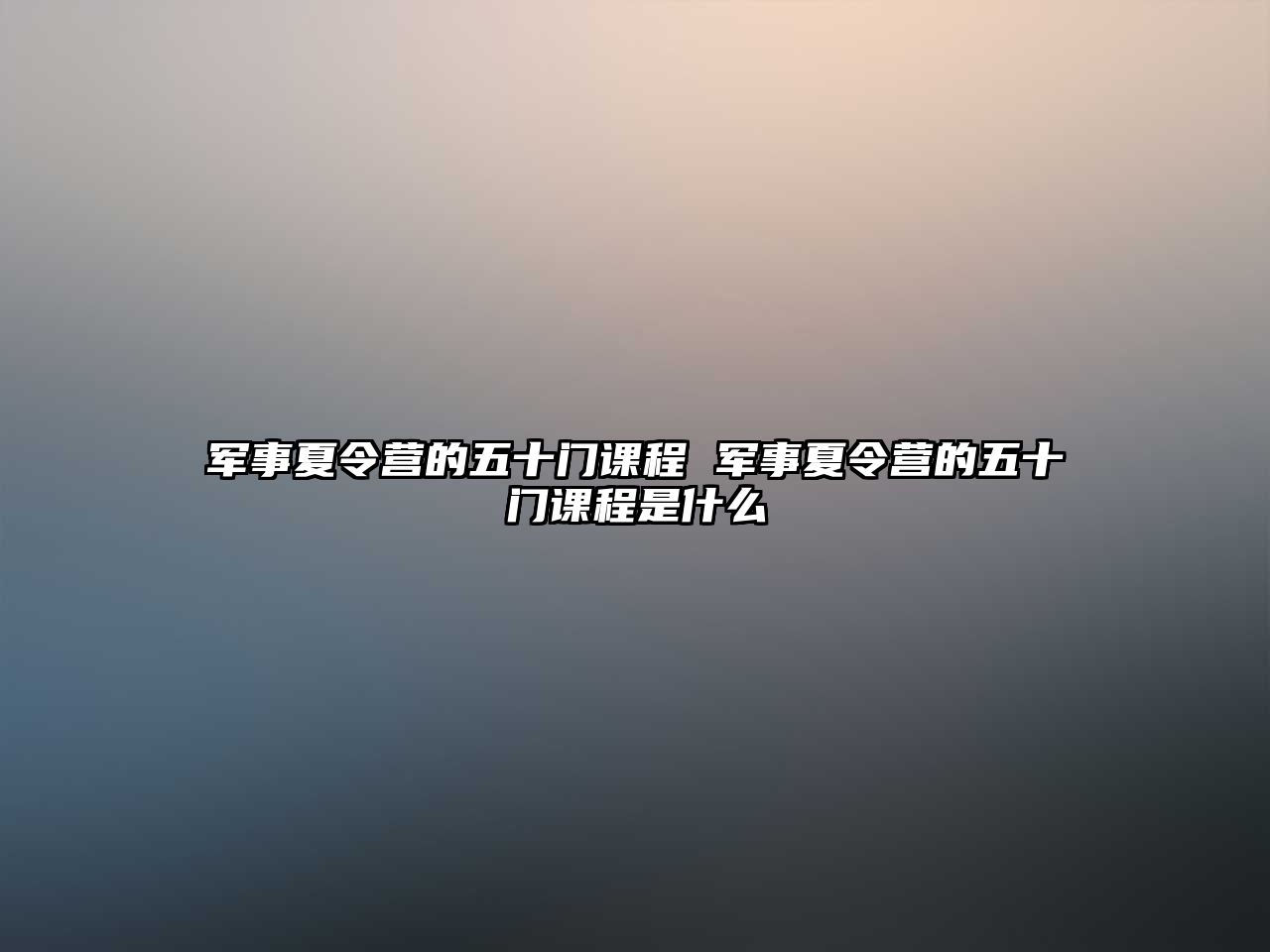 軍事夏令營的五十門課程 軍事夏令營的五十門課程是什么