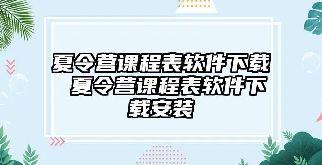 夏令營課程表軟件下載 夏令營課程表軟件下載安裝