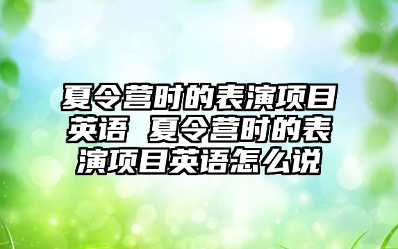 夏令營時的表演項目英語 夏令營時的表演項目英語怎么說