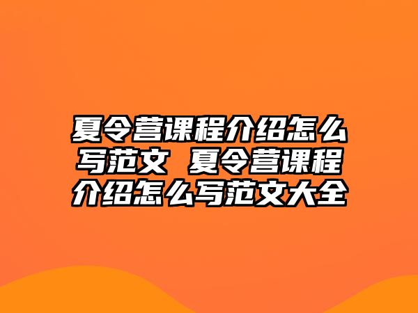 夏令營課程介紹怎么寫范文 夏令營課程介紹怎么寫范文大全