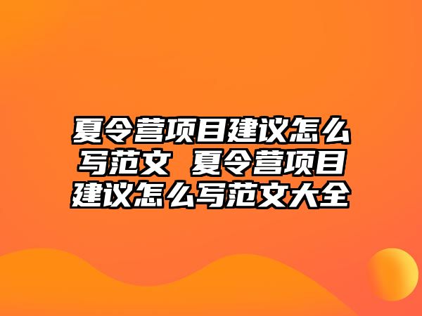 夏令營項目建議怎么寫范文 夏令營項目建議怎么寫范文大全