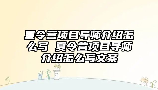 夏令營項目導師介紹怎么寫 夏令營項目導師介紹怎么寫文案