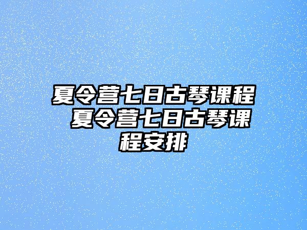 夏令營七日古琴課程 夏令營七日古琴課程安排