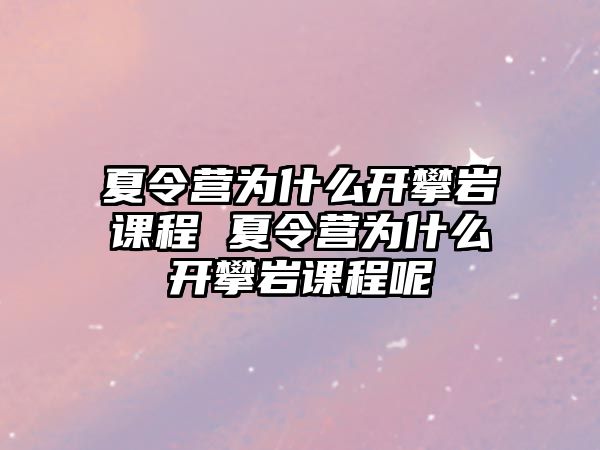 夏令營為什么開攀巖課程 夏令營為什么開攀巖課程呢