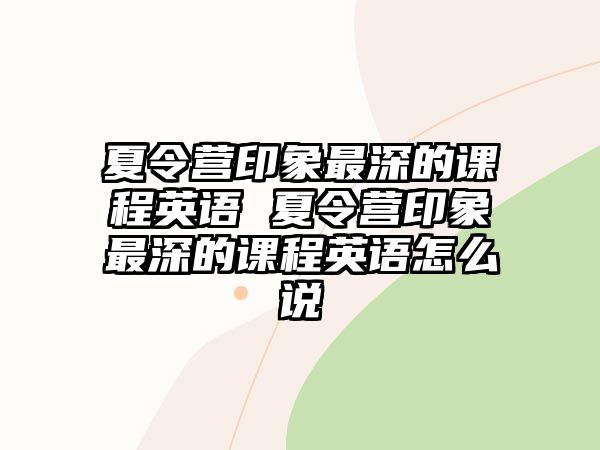 夏令營印象最深的課程英語 夏令營印象最深的課程英語怎么說