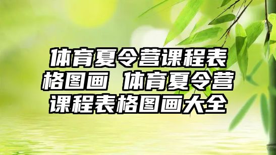 體育夏令營課程表格圖畫 體育夏令營課程表格圖畫大全