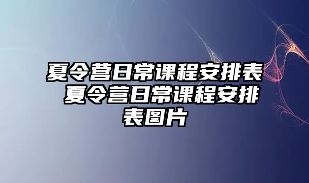 夏令營日常課程安排表 夏令營日常課程安排表圖片