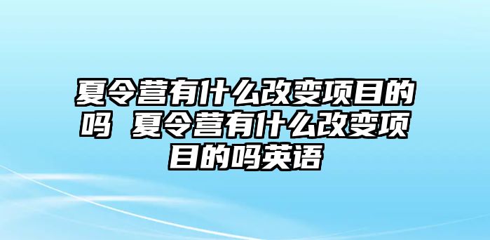 夏令營有什么改變項目的嗎 夏令營有什么改變項目的嗎英語