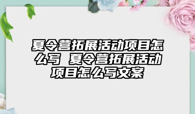 夏令營拓展活動項目怎么寫 夏令營拓展活動項目怎么寫文案