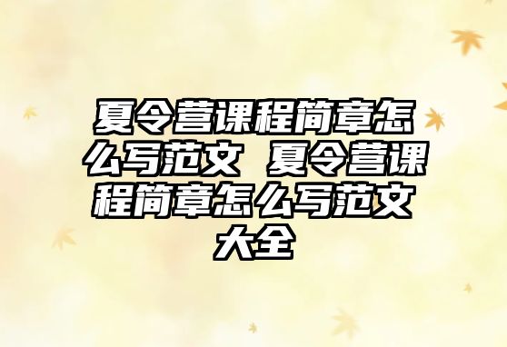 夏令營課程簡章怎么寫范文 夏令營課程簡章怎么寫范文大全