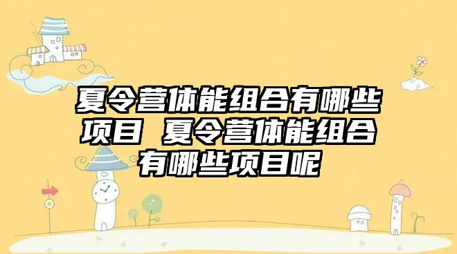 夏令營體能組合有哪些項目 夏令營體能組合有哪些項目呢