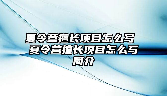 夏令營擅長項目怎么寫 夏令營擅長項目怎么寫簡介