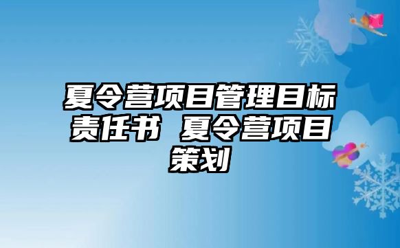 夏令營項(xiàng)目管理目標(biāo)責(zé)任書 夏令營項(xiàng)目策劃