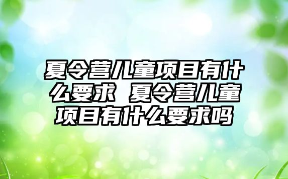 夏令營兒童項目有什么要求 夏令營兒童項目有什么要求嗎