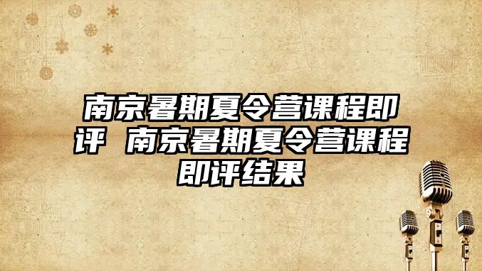 南京暑期夏令營課程即評 南京暑期夏令營課程即評結果