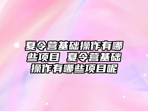 夏令營基礎操作有哪些項目 夏令營基礎操作有哪些項目呢