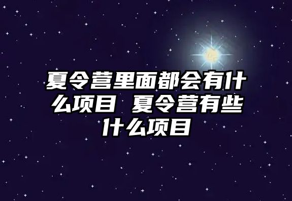 夏令營里面都會有什么項目 夏令營有些什么項目