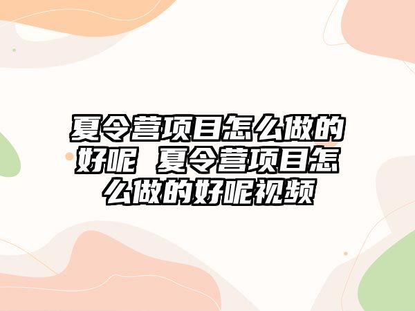 夏令營項目怎么做的好呢 夏令營項目怎么做的好呢視頻