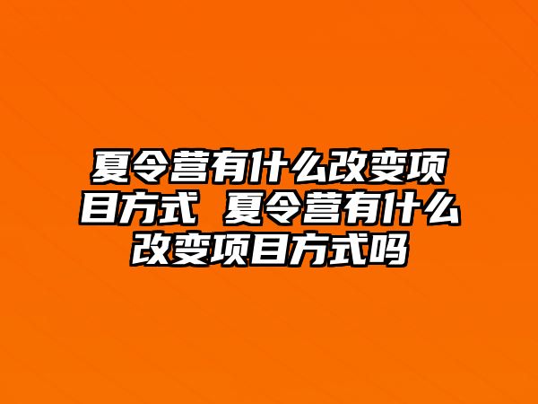 夏令營有什么改變項目方式 夏令營有什么改變項目方式嗎