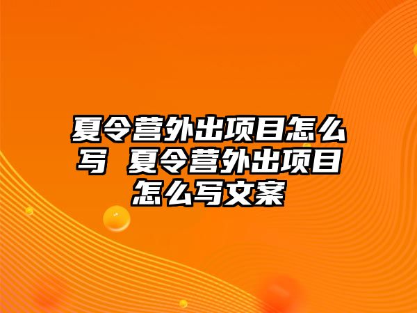 夏令營外出項目怎么寫 夏令營外出項目怎么寫文案