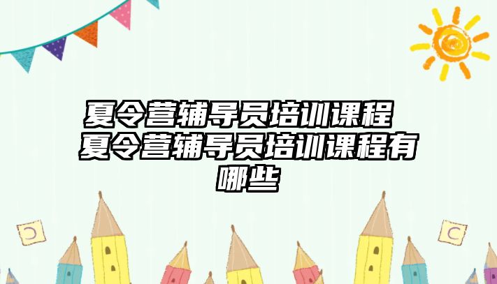 夏令營輔導員培訓課程 夏令營輔導員培訓課程有哪些