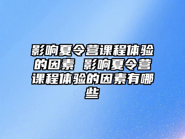 影響夏令營課程體驗的因素 影響夏令營課程體驗的因素有哪些