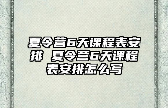 夏令營6天課程表安排 夏令營6天課程表安排怎么寫