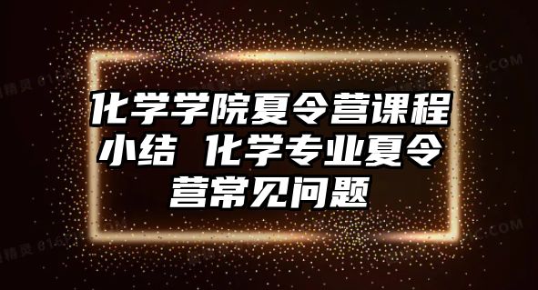 化學學院夏令營課程小結 化學專業夏令營常見問題