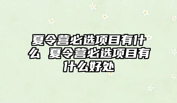 夏令營必選項目有什么 夏令營必選項目有什么好處