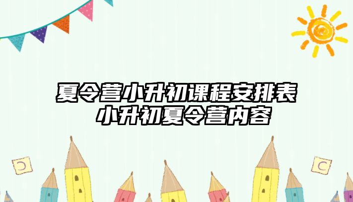 夏令營小升初課程安排表 小升初夏令營內容