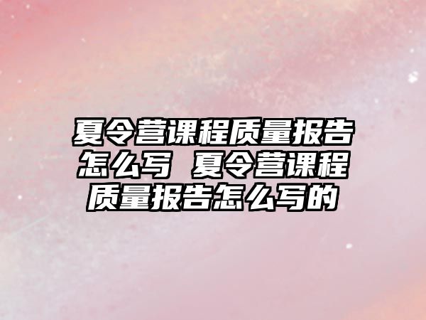 夏令營課程質量報告怎么寫 夏令營課程質量報告怎么寫的