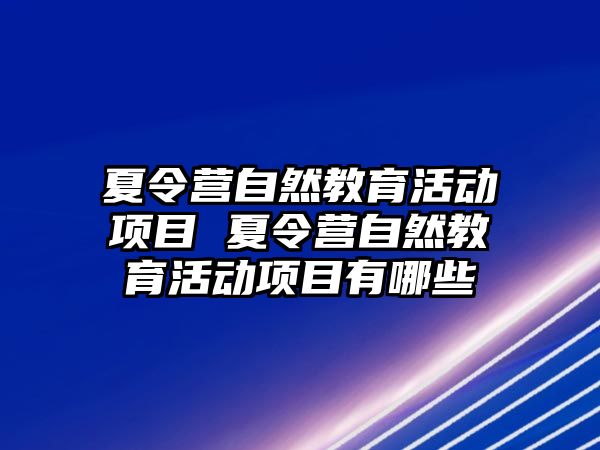 夏令營自然教育活動項目 夏令營自然教育活動項目有哪些