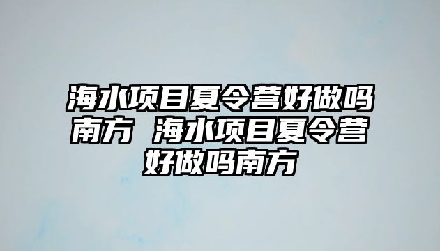 海水項目夏令營好做嗎南方 海水項目夏令營好做嗎南方