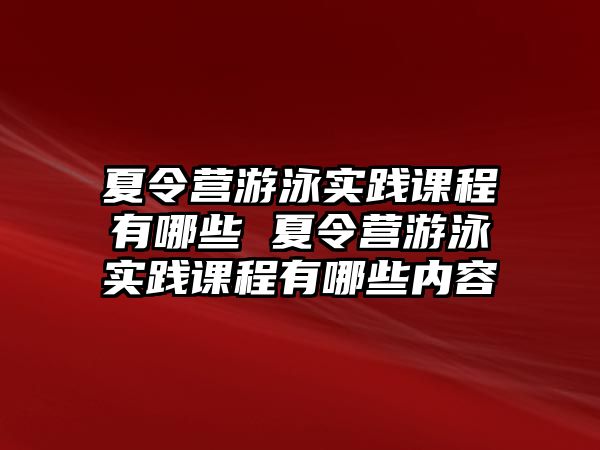 夏令營游泳實踐課程有哪些 夏令營游泳實踐課程有哪些內容