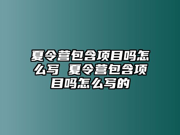 夏令營包含項目嗎怎么寫 夏令營包含項目嗎怎么寫的