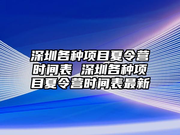 深圳各種項目夏令營時間表 深圳各種項目夏令營時間表最新