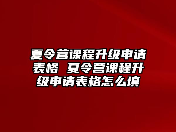 夏令營課程升級申請表格 夏令營課程升級申請表格怎么填