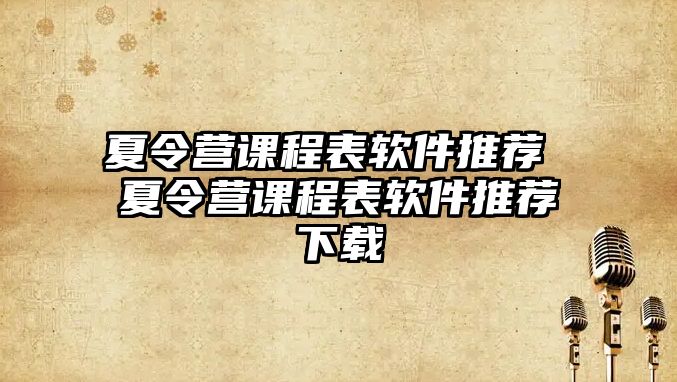 夏令營課程表軟件推薦 夏令營課程表軟件推薦下載