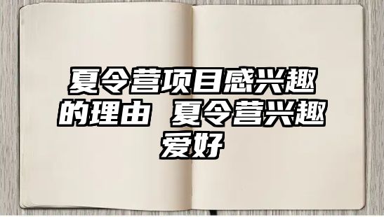 夏令營(yíng)項(xiàng)目感興趣的理由 夏令營(yíng)興趣愛(ài)好