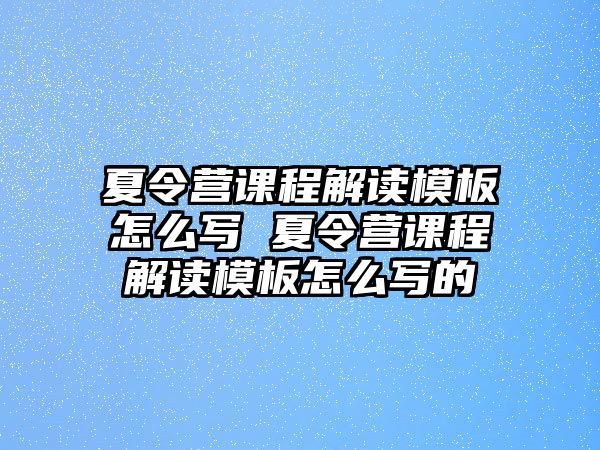 夏令營課程解讀模板怎么寫 夏令營課程解讀模板怎么寫的