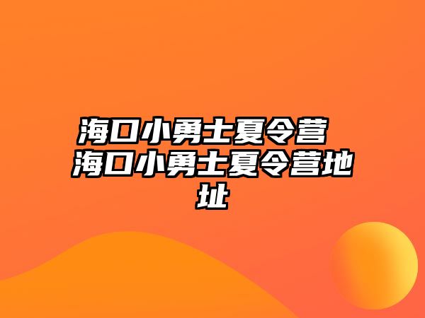 海口小勇士夏令營 海口小勇士夏令營地址