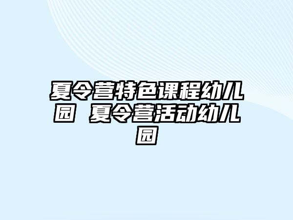 夏令營特色課程幼兒園 夏令營活動幼兒園