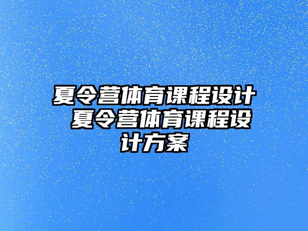 夏令營(yíng)體育課程設(shè)計(jì) 夏令營(yíng)體育課程設(shè)計(jì)方案